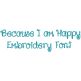 Because I Am Happy Embroidery Font | Machine Embroidery Designs by JuJu