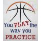 Basketball You Play The Way You Practice | Machine Embroidery Designs by JuJu