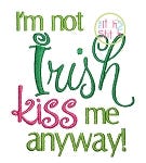 I'm not Irish Kiss Me Anyway | Machine Embroidery Designs by JuJu