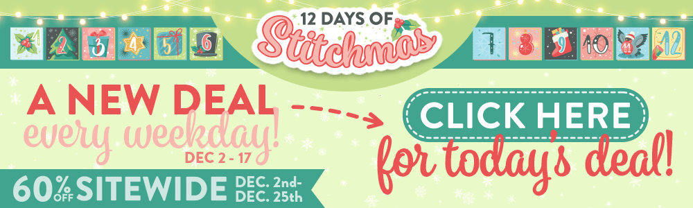 12 Days of Stitchmas. A New Deal every weekday. Dec 2-17. Click Here for today's deal! 60% off Sitewide Dec 2nd-25th.