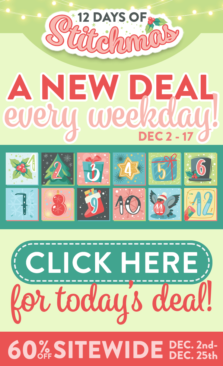 12 Days of Stitchmas. A New Deal every weekday. Dec 2-17. Click Here for today's deal! 60% off Sitewide Dec 2nd-25th.