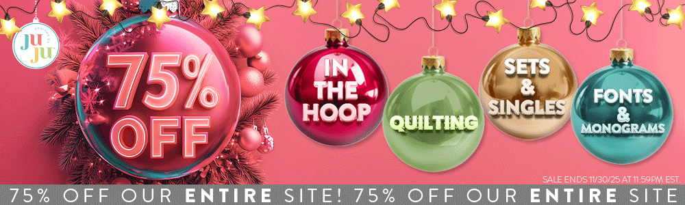 75% Off In The Hoop, Quilting, Sets & Singles, Fonts & Monograms. 75% Off Our Entire Site!