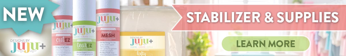 NEW. Designs by JuJu+. Stabilizer & Supplies. Learn More