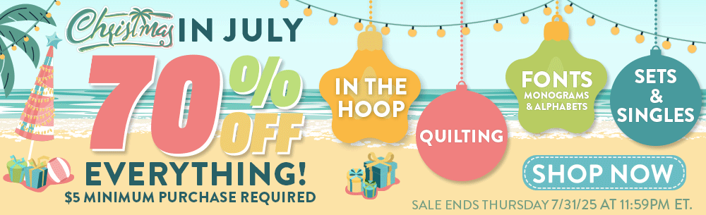 Christmas In July: 70% OFF EVERYTHING! $5 Minimum Purchase Required. In The Hoop. Quilting. Fonts, Monograms & Alphabets. Sets & Singles. Shop Now. Sale Ends Thursday 7/31/25 at 11:59PM ET. 