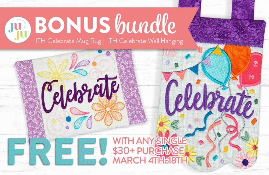 Bonus Bundle: In The Hoop Celebrate Mug Rug & In The Hoop Celebrate Wall Hanging FREE! With any single $30+ purchase. March 4th-18th