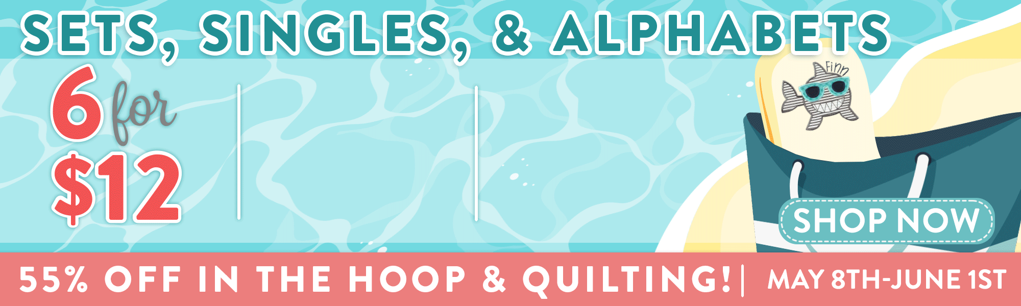Sets, Singles, and Alphabets 6 for $12, 10 for $15, or 16 for $20. 55% Off In The Hoop and Quilting. May 8th - June 1st