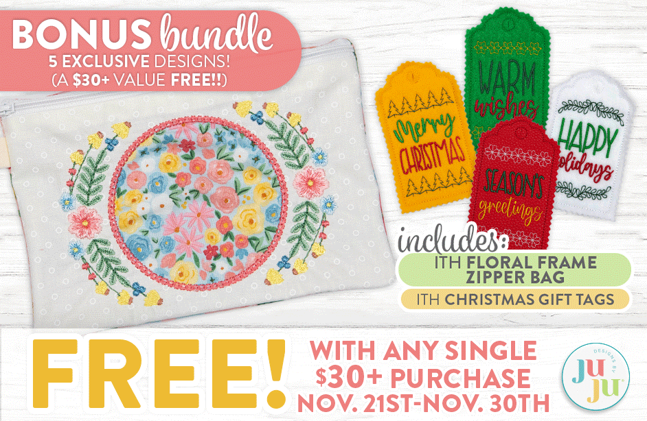 Bonus Bundle: 5 Exclusive Designs! (A $30+ Value Free!!) Includes: ITH Floral Frame Zipper Bag, ITH Christmas Gift Tags. FREE! With Any Single $30+ Purchase. Nov 21st - Nov 30th. 